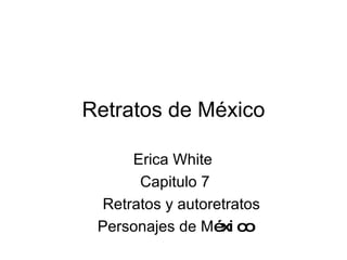 Retratos de M é xico Erica White  Capitulo 7 Retratos y autoretratos Personajes de M éxico 