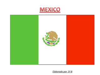 MEXICOElaborado por 5º B