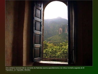 Una ventana monacal del ex convento de Nativitas asoma apaciblemente a la mítica montaña sagrada de El Tepozteco, en Tepoztlán, Morelos Foto © Elizabeth Castañeda (27/07/2010) 