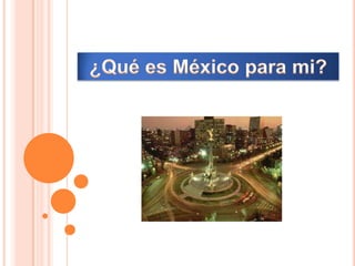 ¿Qué es México para mi? 