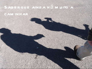 Saber que ainda há muito a caminhar 