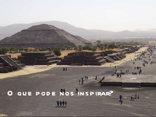 O que pode nos inspirar? 