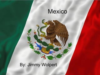 Mexico By: Jimmy Wolpert 