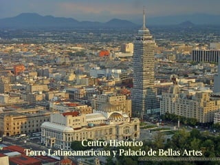 Centro Histórico  Torre Latinoamericana y Palacio de Bellas Artes 