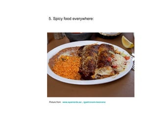 5. Spicy food everywhere:  Picture from:  www.spaniards.es /.../ gastronom-mexicana   