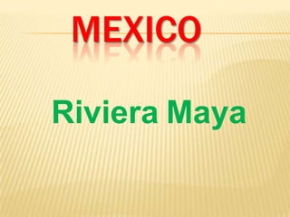 MEXICO

Riviera Maya
 