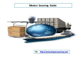 Mexico Sourcing Guide
By http://www.dragonsourcing.com
 