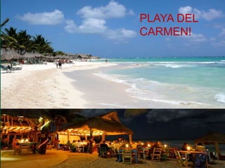PLAYA DEL
CARMEN!

 