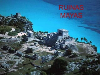 RUINAS
MAYAS

 