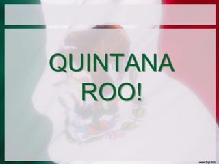 QUINTANA
ROO!

 