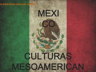 CULTURAS
MESOAMERICANAS
MEXICO
 