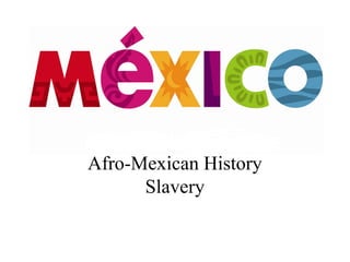 Afro-Mexican History
Slavery
 