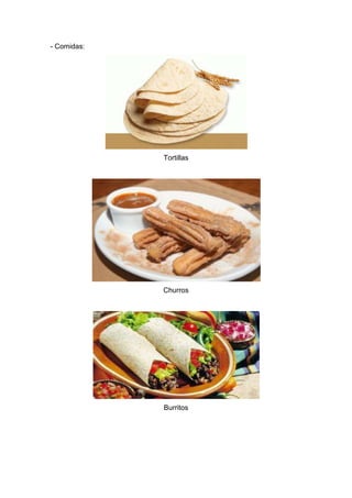 - Comidas:
Tortillas
Churros
Burritos
 