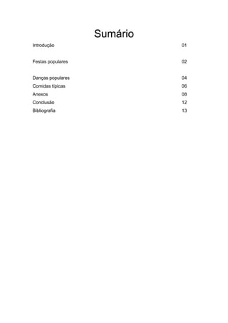 Sumário
Introdução 01
Festas populares 02
Danças populares 04
Comidas típicas 06
Anexos 08
Conclusão 12
Bibliografia 13
 