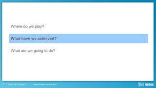 Nestlé Investor Seminar 2014June 3rd & 4th, Boston
Where do we play?
What have we achieved?
What are we going to do?
11
 
