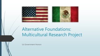 Alternative Foundations:
Multicultural Research Project
Us Government Honors
 