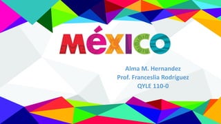 Alma M. Hernandez
Prof. Franceslia Rodríguez
QYLE 110-0
 