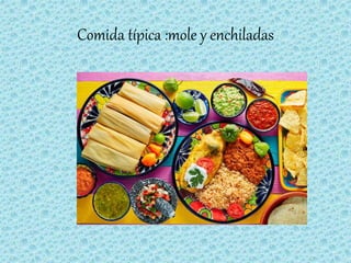 Comida típica :mole y enchiladas
 