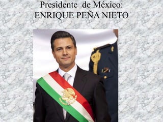 Presidente de México:
ENRIQUE PEÑA NIETO
 