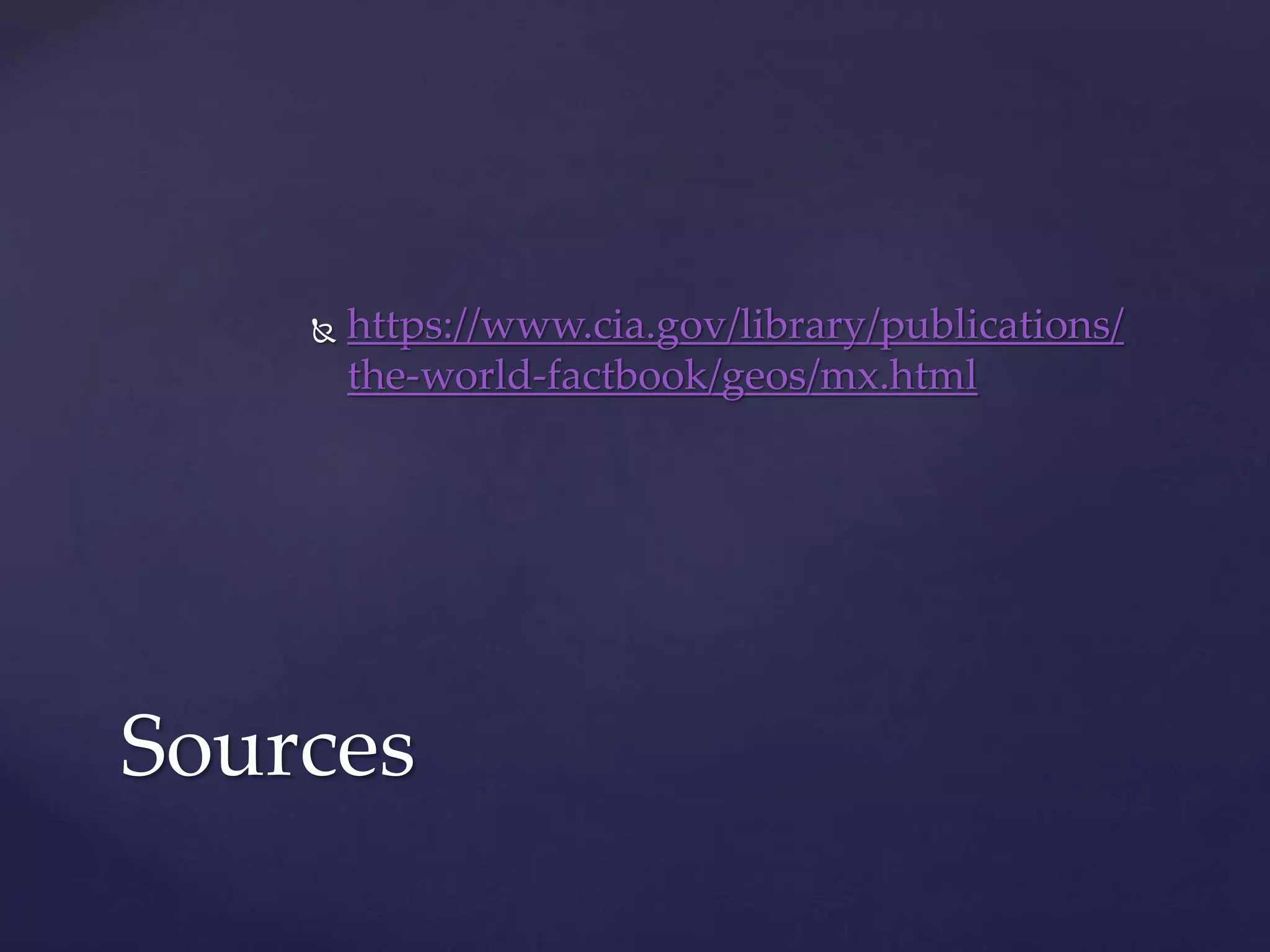  https://www.cia.gov/library/publications/
the-world-factbook/geos/mx.html
Sources
 