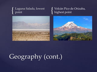 { {Laguna Salada, lowest
point
Volcán Pico de Orizaba,
highest point
Geography (cont.)
 
