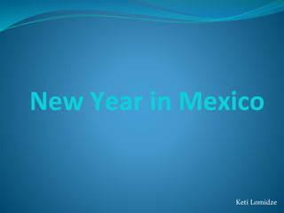 New Year in Mexico
Keti Lomidze
 