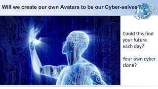 Will we create our own Avatars to be our Cyber-selves?
Could this find
your future
each day?
Your own cyber
clone?
 