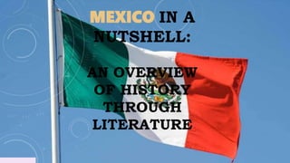 MEXICO IN A
NUTSHELL:
AN OVERVIEW
OF HISTORY
THROUGH
LITERATURE
 