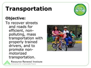 Transportation Objective: To recover streets and roads for efficient, non-polluting, mass transportation with properly trained drivers, and to promote non-motorized transportation. 