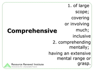 Comprehensive 1. of large  scope;  covering  or involving  much;  inclusive 2. comprehending mentally;  having an extensive mental range or grasp. 