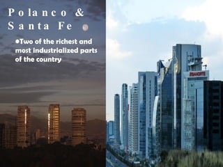 Polanco & Santa Fe Two of the richest and most industrialized parts of the country 
