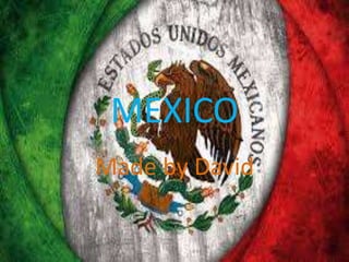 MEXICO
Made by David
 