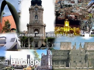 así como unos labios por la piel, Hidalgo 