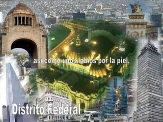 Distrito Federal así como unos labios por la piel, 