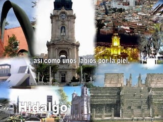 así como unos labios por la piel, Hidalgo 