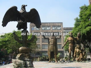 así se lleva México en la piel. 