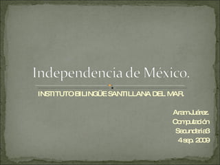 INSTITUTO BILINGÜE SANTILLANA DEL MAR. Aram Juárez. Computación Secundaria3 4 sep. 2009 