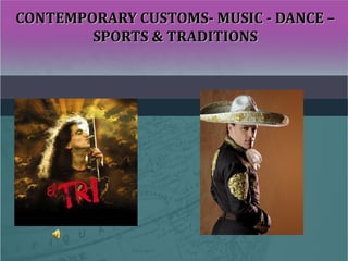 CONTEMPORARY CUSTOMS- MUSIC - DANCE –CONTEMPORARY CUSTOMS- MUSIC - DANCE –
SPORTS & TRADITIONSSPORTS & TRADITIONS
 