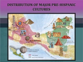 DISTRIBUTION OF MAJOR PRE-HISPANICDISTRIBUTION OF MAJOR PRE-HISPANIC
CULTURESCULTURES
 