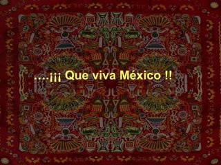 … .¡¡¡ Que viva México !! 