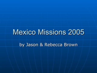 Mexico Missions 2005 by Jason & Rebecca Brown 