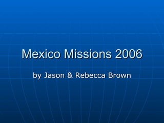 Mexico Missions 2006 by Jason & Rebecca Brown 