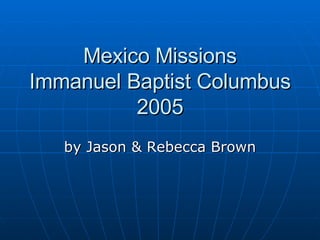 Mexico Missions Immanuel Baptist Columbus 2005 by Jason & Rebecca Brown 
