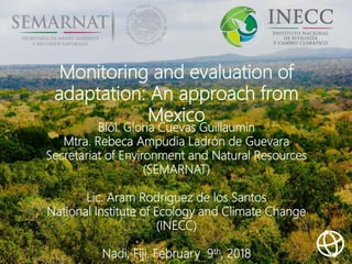 Monitoring and evaluation of
adaptation: An approach from
Mexico
Biól. Gloria Cuevas Guillaumin
Mtra. Rebeca Ampudia Ladró...