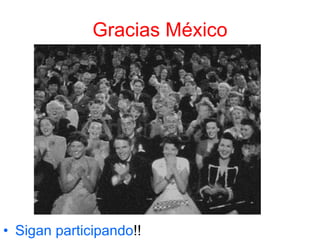 Gracias   México Sigan   participando !! 