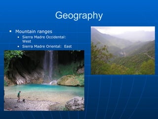 Geography Mountain ranges Sierra Madre Occidental:  West  Sierra Madre Oriental:  East 