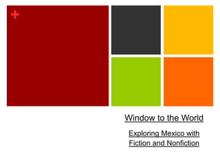 +




    Window to the World
    Exploring Mexico with
    Fiction and Nonfiction
 