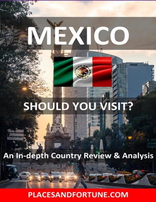 Mexico – Should You Visit? An In-depth Country Review & Analysis
0 | P a g e p l a c e s a n d f o r t u n e . c o m
 
