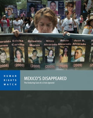 MEXICO’S DISAPPEARED 
The Enduring Cost of a Crisis Ignored 
H U M A N 
R I G H T S 
W A T C H 
 