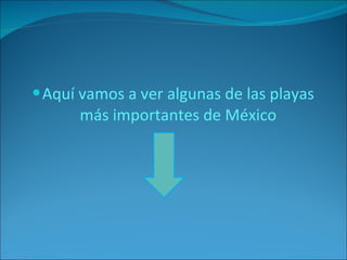 Aquí vamos a ver algunas de las playas más importantes de México 